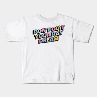 Don't quit your day dream - Positive Vibes Motivation Quote Kids T-Shirt